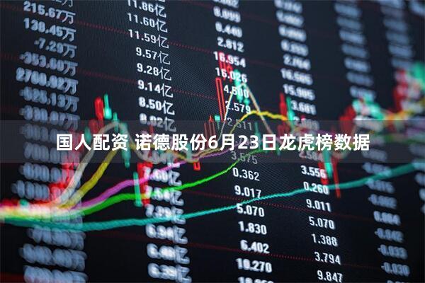 国人配资 诺德股份6月23日龙虎榜数据