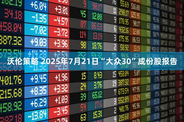 沃伦策略 2025年7月21日“大众30”成份股报告