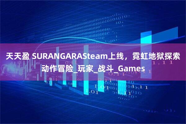 天天盈 SURANGARASteam上线，霓虹地狱探索动作冒险_玩家_战斗_Games